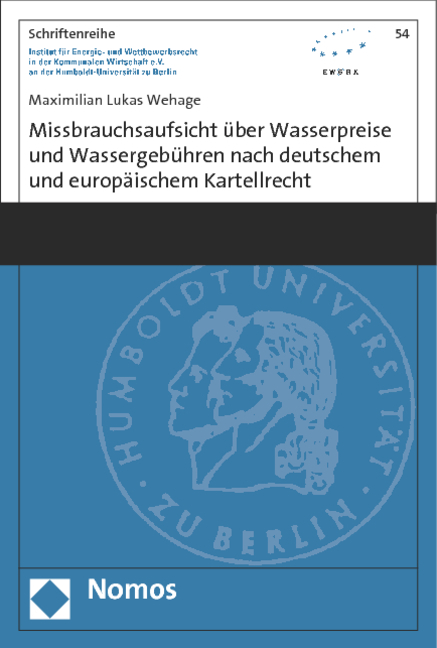 Missbrauchsaufsicht &uuml;ber Wasserpreise und Wassergeb&uuml;hren nach deutschem und europ&auml;ischem Kartellrecht - Maximilian Lukas Wehage