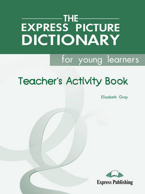 The Express Picture Dictionary for Young Learners - Teacher's Activity Book - Elizabeth Gray