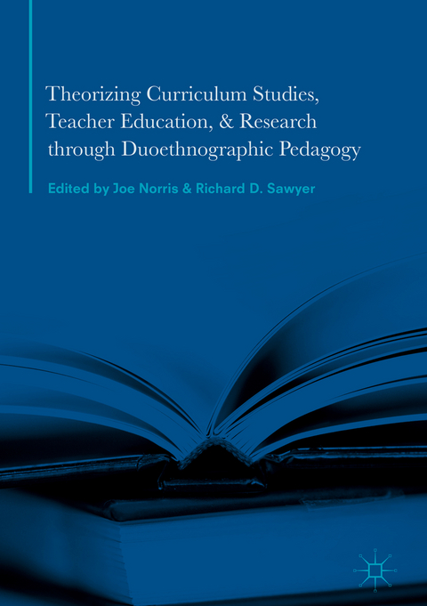 Theorizing Curriculum Studies, Teacher Education, and Research through Duoethnographic Pedagogy - 