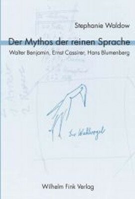 Der Mythos der reinen Sprache. Walter Benjamin, Ernst Cassirer, Hans Blumenberg