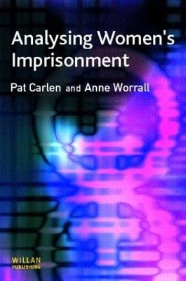 Analysing Women's Imprisonment - Pat Carlen, Anne Worrall