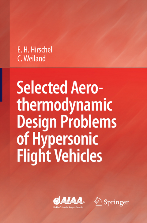 Selected Aerothermodynamic Design Problems of Hypersonic Flight Vehicles - Ernst Heinrich Hirschel, Claus Weiland
