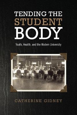 Tending the Student Body - Catherine Gidney