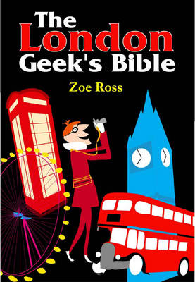 The London Geeks Bible - Zoe Ross