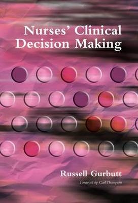 Nurses' Clinical Decision Making - Russell Gurbutt