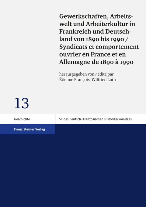 Gewerkschaften, Arbeitswelt und Arbeiterkultur in Frankreich und Deutschland von 1890 bis 1990 / Syndicats et comportement ouvrier en France et en Allemagne de 1890 &agrave; 1990 - 