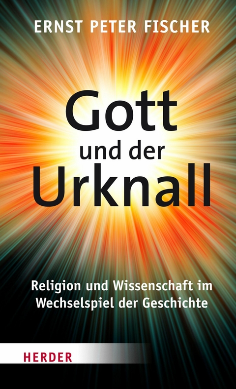 Gott und der Urknall -  Ernst Peter Fischer