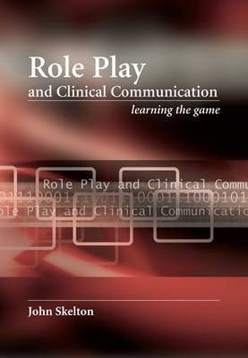 Role Play and Clinical Communication - John Skelton, Anneliese Guerin-LeTendre