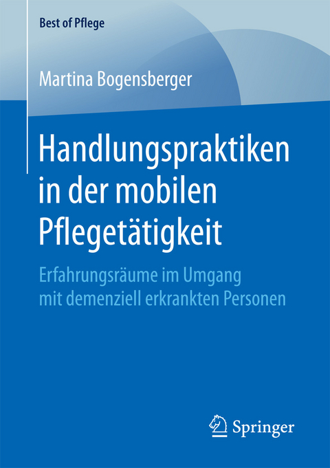 Handlungspraktiken in der mobilen Pfleget&auml;tigkeit - Martina Bogensberger