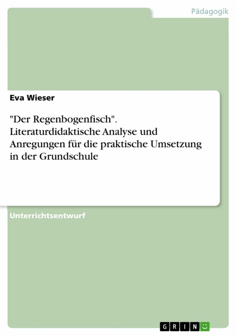 "Der Regenbogenfisch". Literaturdidaktische Analyse und Anregungen für die praktische Umsetzung in der Grundschule - Eva Wieser