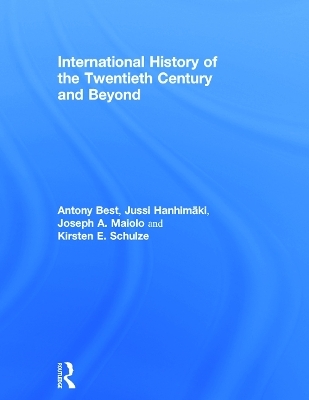 International History of the Twentieth Century and Beyond - Antony Best, Jussi M. Hanhim&auml;ki, Joseph A. Maiolo, Kirsten E. Schulze