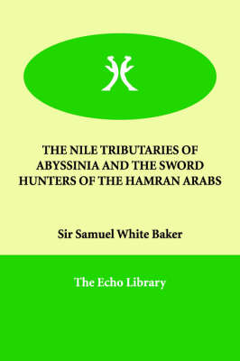The Nile Tributaries of Abyssinia and the Sword Hunters of the Hamran Arabs