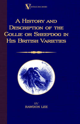 A History and Description of the Collie or Sheepdog in His British Varieties (A Vintage Dog Books Breed Classic)