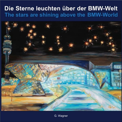 Die Sterne leuchten &uuml;ber der BMW-Welt - G Wagner, Rainer Wagner