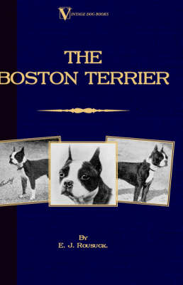 The Boston Terrier (A Vintage Dog Books Breed Classic) - E.J. Rousuck
