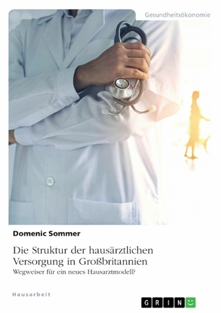 Die Struktur der hausärztlichen Versorgung in Großbritannien. Wegweiser für ein neues Hausarztmodell?