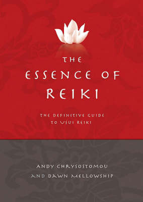 Essence of Reiki, The &ndash; The definitive guide to Usui Reiki - Dawn Mellowship, Andy Chrysostomou