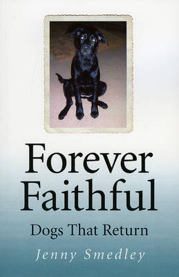 Forever Faithful &ndash; Dogs That Return - Jenny Smedley