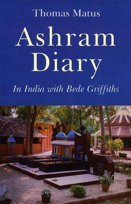 Ashram Diary &ndash; In India with Bede Griffiths - Thomas Matus