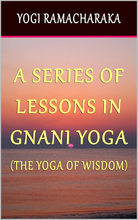 Series of Lessons In Gnani Yoga: The Yoga of Wisdom -  Yogi Ramacharaka