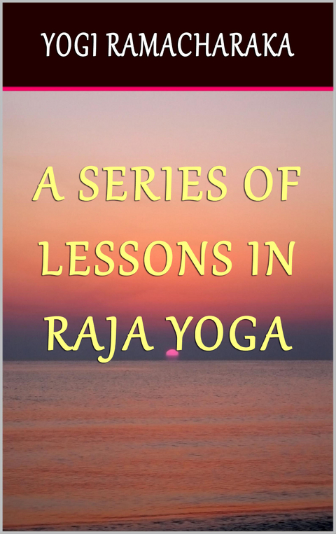 Series of Lessons in Raja Yoga -  Yogi Ramacharaka
