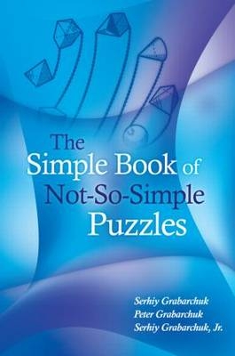 The Simple Book of Not-So-Simple Puzzles - Serhiy Grabarchuk, Peter Grabarchuk, Jr. Grabarchuk