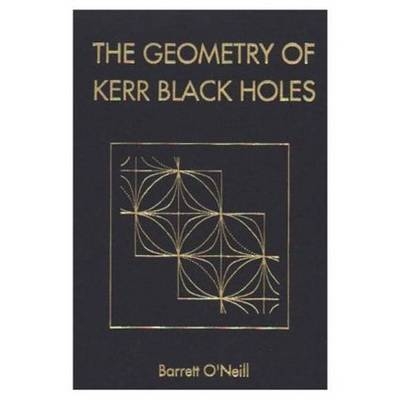 The Geometry of Kerr Black Holes - Barrett O'Neill