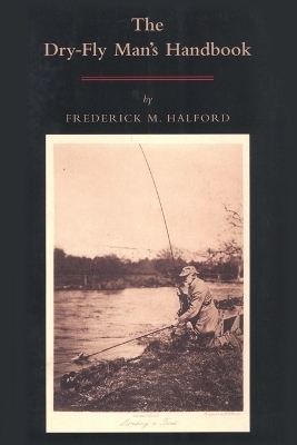 The Dry-fly Man's Handbook - Frederic Halford