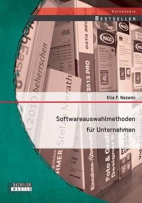 Softwareauswahlmethoden f&Atilde;&frac14;r Unternehmen - Elia F. Nazemi