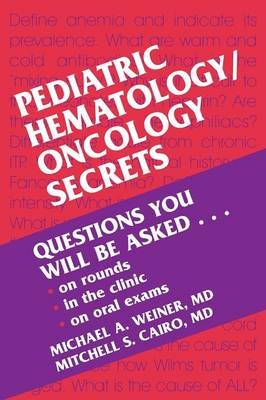 Pediatric Hematology/Oncology Secrets - Michael A. Weiner, Mitchell S. Cairo