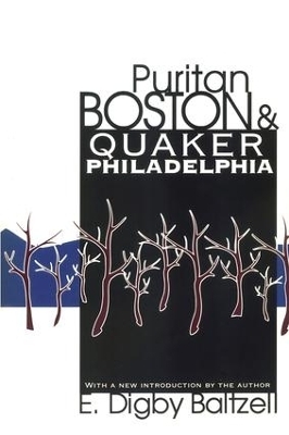 Puritan Boston and Quaker Philadelphia - E. Digby Baltzell