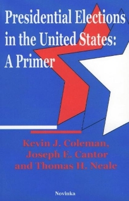 Presidential Elections in the United States - Kevin J Coleman, Joseph E Cantor, Thomas H Neale
