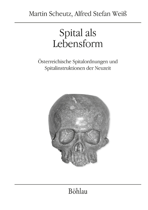 Spital als Lebensform - Martin Scheutz, Alfred Stefan Weiss