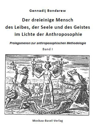 Der dreieinige Mensch des Leibes, der Seele und des Geistes im Lichte der Anthroposophie / Der dreieinige Mensch des Leibes, der Seele und des Geistes im Lichte der Anthroposophie, Band I