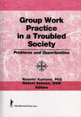 Group Work Practice in a Troubled Society - Roselle Kurland, Robert Salmon