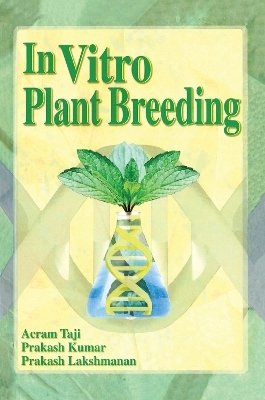 In Vitro Plant Breeding - Acram Taji, Prakash Kumar, Prakash Lakshmanan