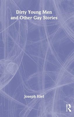 Dirty Young Men and Other Gay Stories - Joseph Itiel