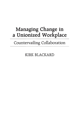 Managing Change in a Unionized Workplace - Fred K. Blackard