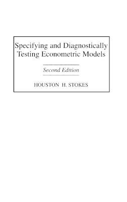 Specifying and Diagnostically Testing Econometric Models, 2nd Edition - Houston H. Stokes