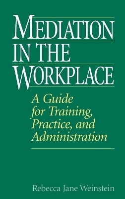 Mediation in the Workplace - Rebecca J. Weinstein