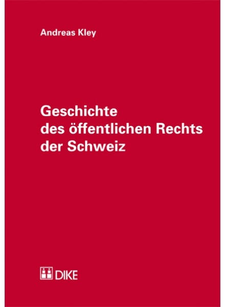 Geschichte des &ouml;ffentlichen Rechts der Schweiz - Andreas Kley