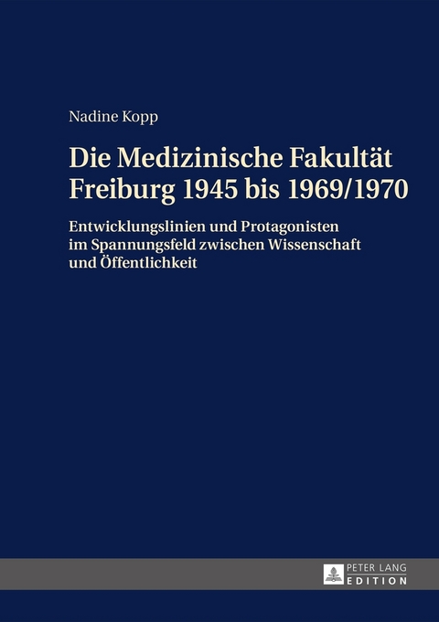 Die Medizinische Fakult&auml;t Freiburg 1945 bis 1969/1970 - Nadine Kopp