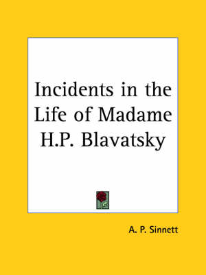 Incidents in the Life of Madame H.P. Blavatsky - A. P. Sinnett