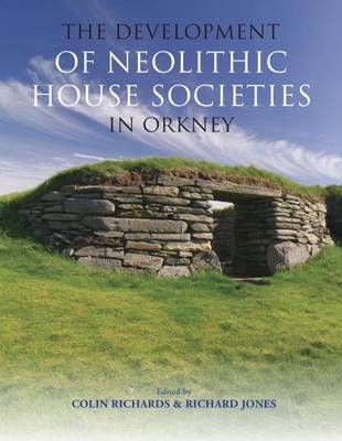 Development of Neolithic House Societies in Orkney -  Richard Jones,  Colin Richards