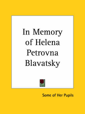 In Memory of Helena Petrovna Blavatsky by Some of Her Pupils