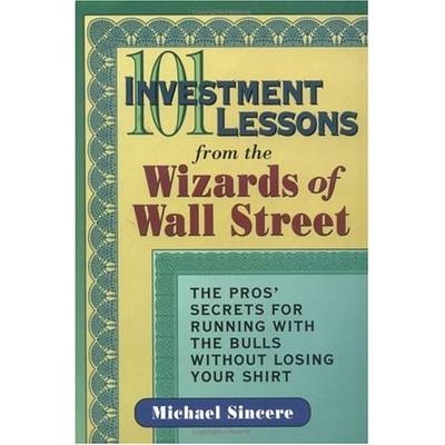 101 Investment Lessons from the Wizards of Wall Street - Michael Sincere