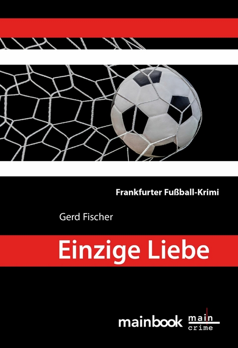 Einzige Liebe: Frankfurter Fu&szlig;ball-Krimi - Gerd Fischer