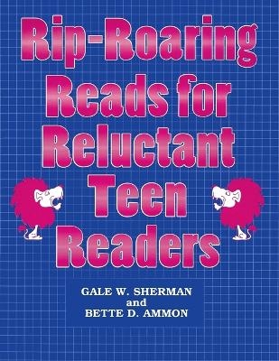 Rip-Roaring Reads for Reluctant Teen Readers - Gale W. Sherman, Bette D. Ammon