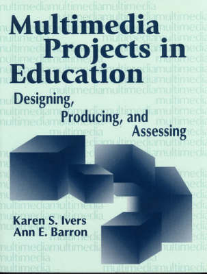 Multimedia Projects in Education - Karen S. Ivers, Ann E. Barron
