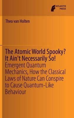 The Atomic World Spooky? It Ain't Necessarily So! - Theo van Holten